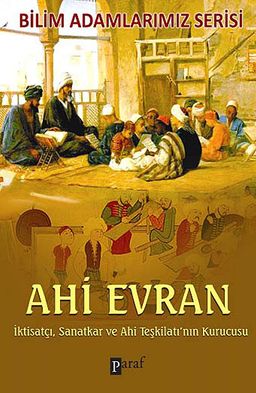 Ahi Evran & İktisatçı, Sanatkar ve Ahi Teşkilatı'nın Kurucusu