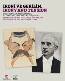 İroni ve Gerilim & İkinci Dünya Savaşı Yıllarında İstanbul'da ve Ankara'da Savaş Algısı 