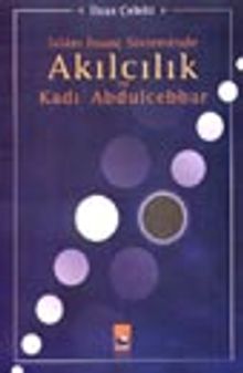 İslâm İnanç Sisteminde Akılcılık ve Kadı Abdulcebbar