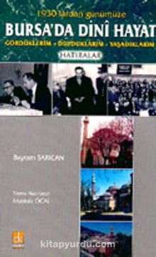 1930'lardan Günümüze Bursa'da Dini Hayat Gördüklerim - Duyduklarım -  Yaşadıklarım Hatıralar - Bayram Sarıcan