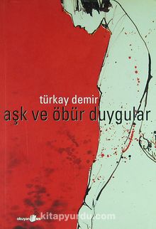 Aşk ve Öbür Duygular - Türkay Demir