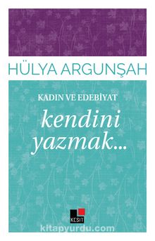 Kendini Yazmak / Kadın ve Edebiyat - Hülya Argunşah