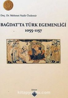 Bağdatta Türk Egemenliği 1055-1157 - Dr. Mehmet Nadir Özdemir