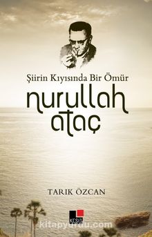Şiirin Kıyısında Bir Ömür Nurullah Ataç - Tarık Özcan
