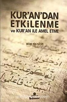 Kur'an'dan Etkilenme ve Kur'an ile Amel Etme - Bedr Bin Nasır