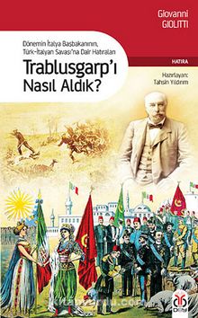 Trablusgarp'ı Nasıl Aldık? & Dönemin İtalya Başbakanının  Türk-İtalyan Savaşı'na Dair Hatıraları