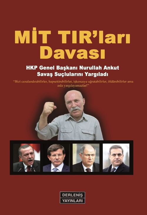 MİT TIR'ları Davası & HKP Genel Başkanı Nurullah Ankut Savaş Suçlularını Yargıladı
