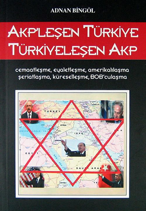 AKP'leşen Türkiye Türkiyeleşen AKP & Cemaatleşme, Eyaletleşme, Amerikalılaşma, Şeriatlaşma, Küreselleşme, BOB'culaşma