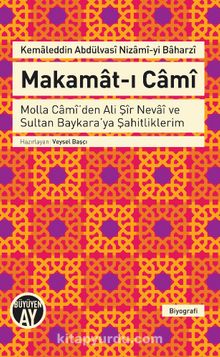 Makamat-ı Cami & Molla Cami'den Ali Şir Nevai ve Sultan Baykara'ya Şahitliklerim