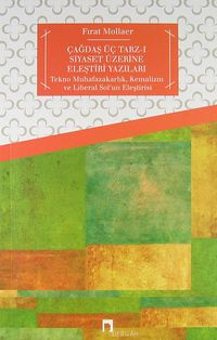 Çağdaş Üç Tarz-ı Siyaset Üzerine Eleştiri Yazıları & Tekno Muhafazakarlık, Kemalizm ve Liberal Sol'un Eleştirisi