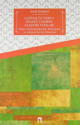 Çağdaş Üç Tarz-ı Siyaset Üzerine Eleştiri Yazıları & Tekno Muhafazakarlık, Kemalizm ve Liberal Sol'un Eleştirisi