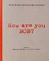 How Are You Bob?
