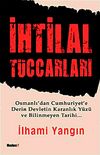 İhtilal T&uuml;ccarları & Osmanlı'dan Cumhuriyet'e Derin Devletin Karanlık Y&uuml;z&uuml; ve Bilinmeyen Tarihi