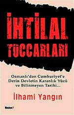 İhtilal Tüccarları & Osmanlı'dan Cumhuriyet'e Derin Devletin Karanlık Yüzü ve Bilinmeyen Tarihi