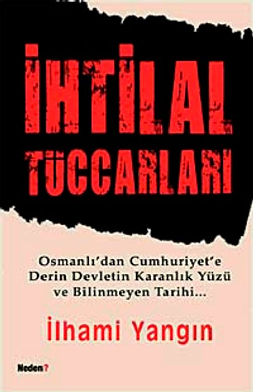 İhtilal Tüccarları & Osmanlı'dan Cumhuriyet'e Derin Devletin Karanlık Yüzü ve Bilinmeyen Tarihi
