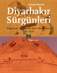 Diyarbakır Sürgünleri & Bulgarların Kaleminden Kent Manzaraları 1862-1878
