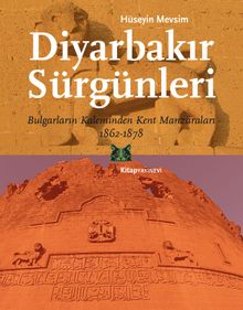 Diyarbakır Sürgünleri & Bulgarların Kaleminden Kent Manzaraları 1862-1878