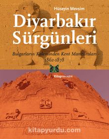 Diyarbakır Sürgünleri & Bulgarların Kaleminden Kent Manzaraları 1862-1878 - Hüseyin Mevsim