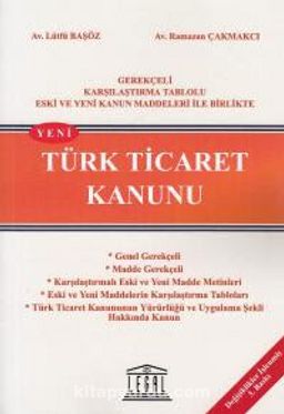 Yeni Türk Ticaret Kanunu & Gerekçeli, Karşılaştırma Tablolu Eski ve Yeni  Kanun Maddeleri ile Birlikte