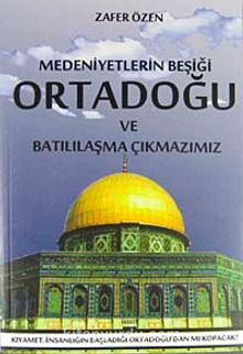 Medeniyetler Beşiği Ortadoğu ve Batılılaşma Çıkmazımız - Zafer Özen