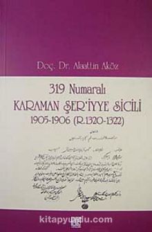 319 Numaralı Karaman Şer'iyye Sicili 1905-1906 (R.1320-1322) - Prof. Dr. Alaattin Aköz