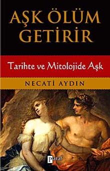 Aşk Ölüm Getirir & Tarihte ve Mitolojide Aşk