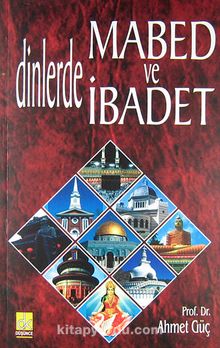 Dinlerde Mabed ve İbadet - Ahmet Güç