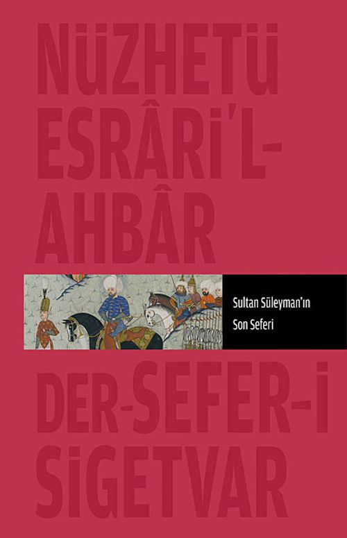 Nüzhet-i Esrar'ül Ahyar Der Ahbar-ı Sefer-i Sigetvar & Sultan Süleyman'ın Son Seferi