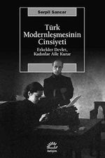 Türk Modernleşmesinin Cinsiyeti & Erkekler Devlet, Kadınlar Aile Kurar