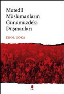 Mutedil Müslümanların Günümüzdeki Düşmanları - Erol Göka