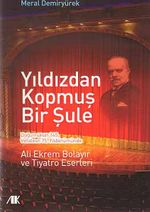 Yıldızdan Kopmuş Bir Şule & Ali Ekrem Bolayır ve Tiyatro Eserleri