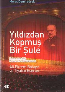 Yıldızdan Kopmuş Bir Şule & Ali Ekrem Bolayır ve Tiyatro Eserleri