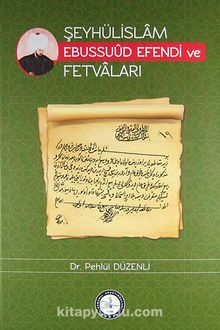 Şeyhülislam Ebussuud Efendi ve Fetvaları - Dr. Pehlül Düzenli
