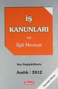 İş Kanunları ve İlgili Mevzuat / Son Değişikliklerle Aralık 2012