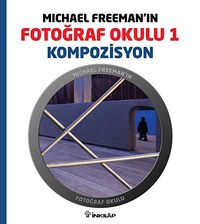 Michael Freeman'ın Fotoğraf Okulu 1 & Kompozisyon