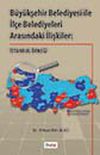B&uuml;y&uuml;kşehir Belediyesi ile İl&ccedil;e Belediyeleri Arasındaki İlişkiler: İstanbul &Ouml;rneği