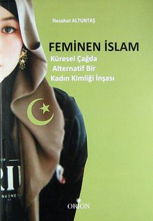 Feminen İslam & Küresel Çağda Alternatif Bir Kadın Kimliği İnşası