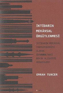 İktidarın Mekansal Örgütlenmesi & İktidarın Mekansal Fantazmagorisi Olarak İstanbul'daki Büyük Alışveriş Merkezleri