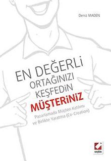 En Değerli Ortağınızı Keşfedin: Müşteriniz & Pzarlamada Müşteri Katılımı ve Birlikte Yaratma (Co-Creation)