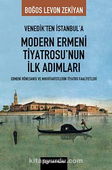 Venedik'ten İstanbul'a Modern Ermeni Tiyatrosu'nun İlk Adımları & Ermeni Rönesansı ve Mıkhitaristlerin Tiyatro Faaliyetleri
