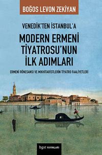 Venedik'ten İstanbul'a Modern Ermeni Tiyatrosu'nun İlk Adımları & Ermeni Rönesansı ve Mıkhitaristlerin Tiyatro Faaliyetleri