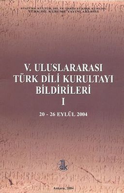 V. Uluslararası Türk Dil Kurultayı Bildirileri -I (20-26 Eylül 2004)
