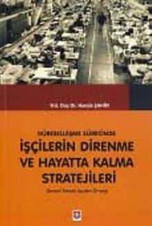 Küreselleşme Sürecinde İşçilerin Direnme ve Hayatta Kalma Stratejileri: Denizli Tekstil İşçileri Örneği