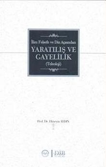 İlim Felsefe ve Din Açısından Yaratılış ve Gayelilik - Prof. Dr. Hüseyin Aydın