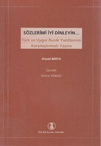 Sözlerimi İyi Dinleyin & Türk ve Uygur Runik Yazıtlarının Karşılaştırmalı Yayını