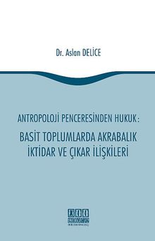 Antropoloji Penceresinden Hukuk: Basit Toplumlarda Akrabalık İktidar ve Çıkar İlişkileri