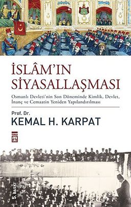 İslam'ın Siyasallaşması (Ciltli) & Osmanlı Devleti'nin Son Döneminde Kimlik, Devlet, İnanç ve Cemaatin Yeniden Yapılandırılması