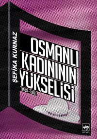 Osmanlı Kadınının Yükselişi (1908-1918)