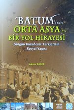 Batum'dan Orta Asya'ya Bir Yol Hikayesi & Sürgün Karadeniz Türklerinin Sosyal Yapısı
