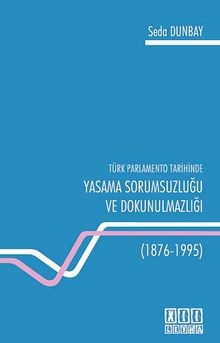 Türk Parlamento Tarihinde Yasama Sorumsuzluğu ve Dokunulmazlığı (1876-1995)